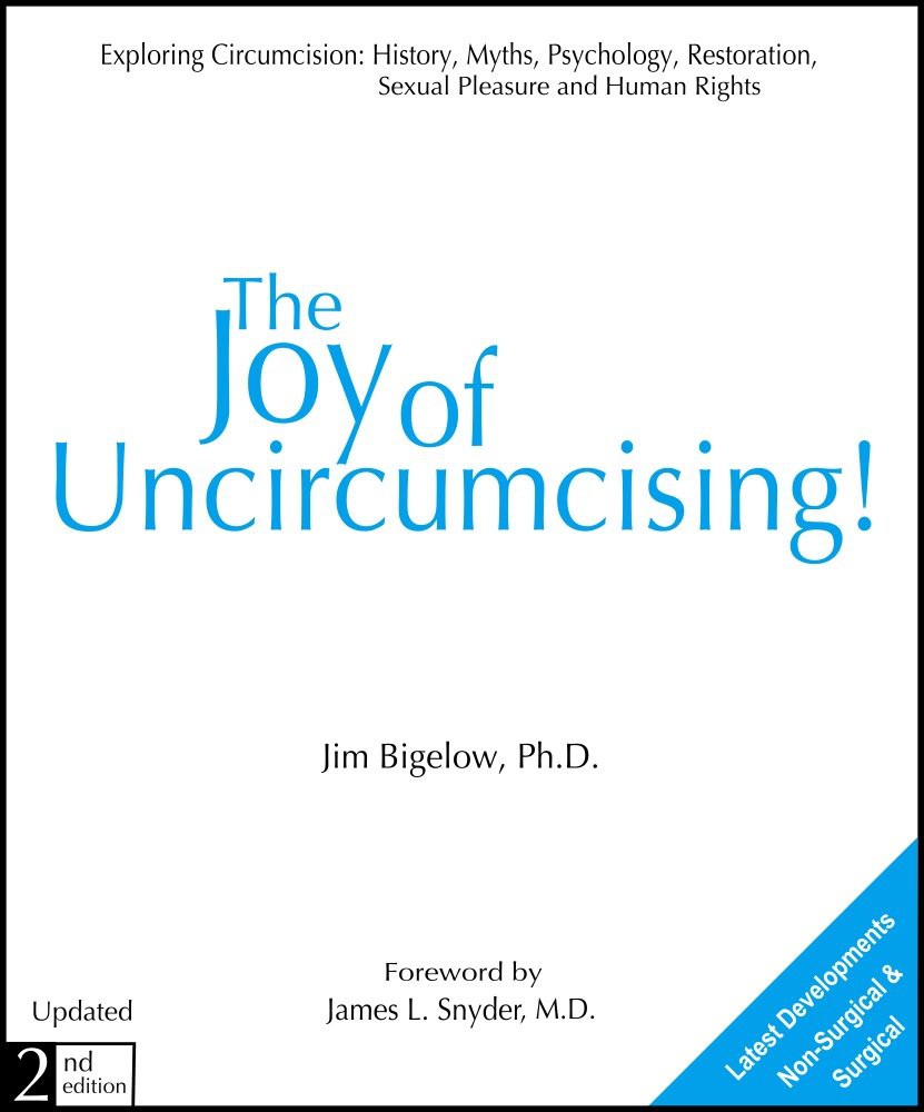 The Joy of Uncircumcising!: Exploring Circumcision: History, Myths, Psychology, Restoration, Sexual Pleasure and Human Rights