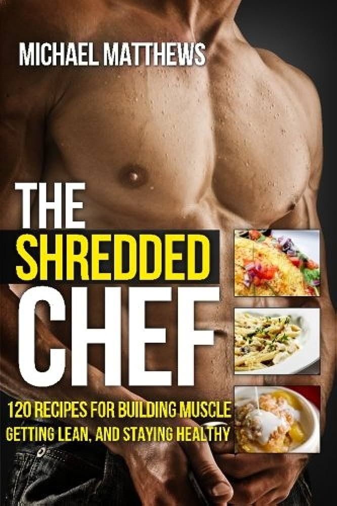 The Shredded Chef: 120 Recipes for Building Muscle, Getting Lean, and Staying Healthy