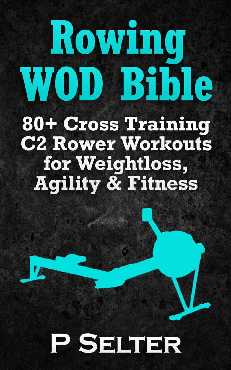 Rowing WOD Bible: 80+ Cross Training C2 Rower Workouts for Weight Loss, Agility & Fitness (Rowing Training, Bodyweight Exercises, Strength Training, Kettlebell, ... Training, Wods, HIIT, Cardio, Cycling)
